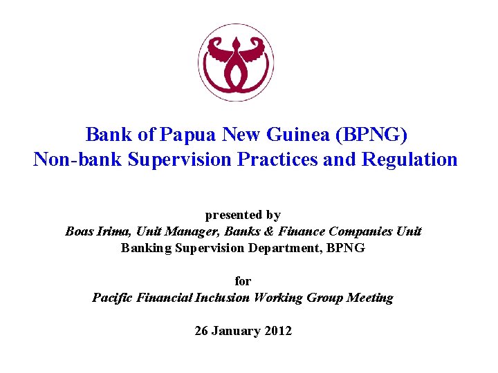 Bank of Papua New Guinea (BPNG) Non-bank Supervision Practices and Regulation presented by Boas