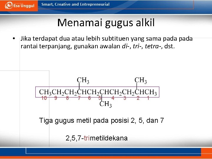 Menamai gugus alkil • Jika terdapat dua atau lebih subtituen yang sama pada rantai