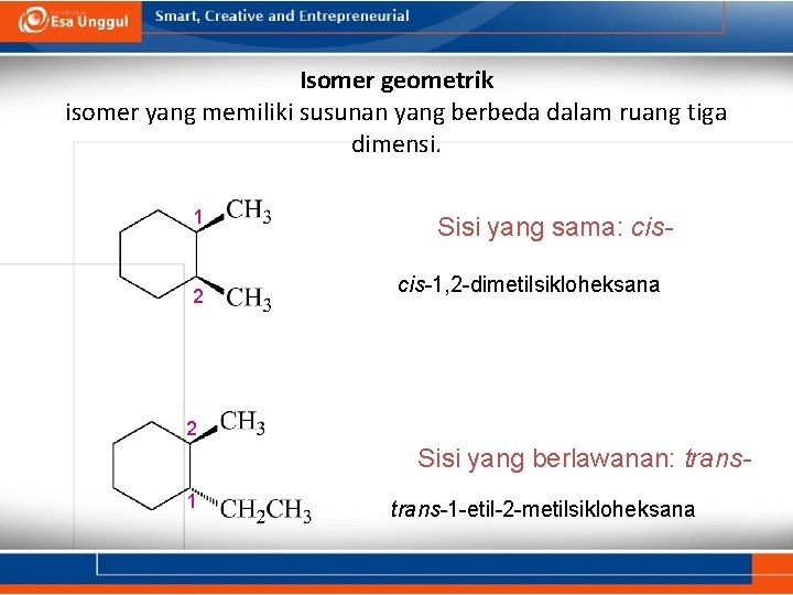 Isomer geometrik isomer yang memiliki susunan yang berbeda dalam ruang tiga dimensi. 1 2