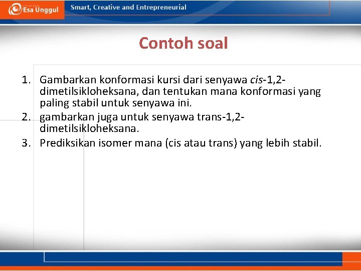 Contoh soal 1. Gambarkan konformasi kursi dari senyawa cis-1, 2 dimetilsikloheksana, dan tentukan mana