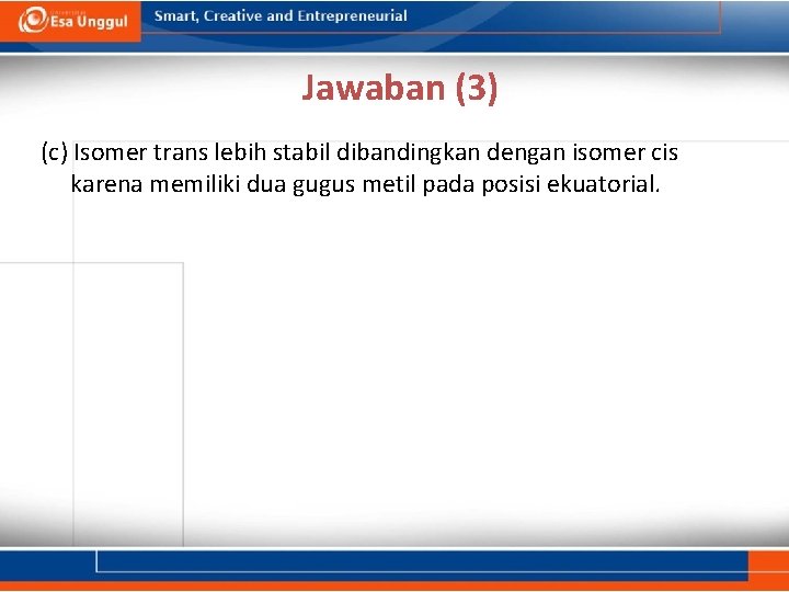 Jawaban (3) (c) Isomer trans lebih stabil dibandingkan dengan isomer cis karena memiliki dua
