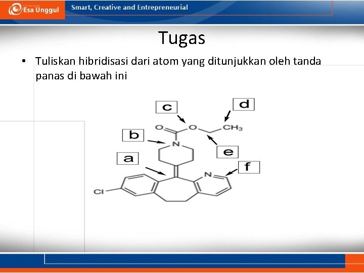 Tugas • Tuliskan hibridisasi dari atom yang ditunjukkan oleh tanda panas di bawah ini