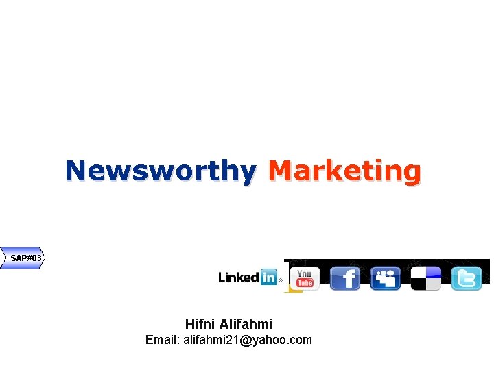 Newsworthy Marketing SAP#03 Hifni Alifahmi Email: alifahmi 21@yahoo. com 