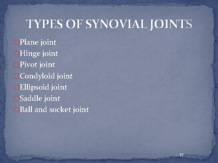 TYPES OF SYNOVIAL JOINTS �Plane joint �Hinge joint �Pivot joint �Condyloid joint �Ellipsoid joint