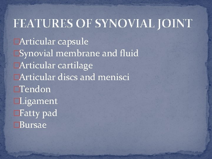 FEATURES OF SYNOVIAL JOINT �Articular capsule �Synovial membrane and fluid �Articular cartilage �Articular discs