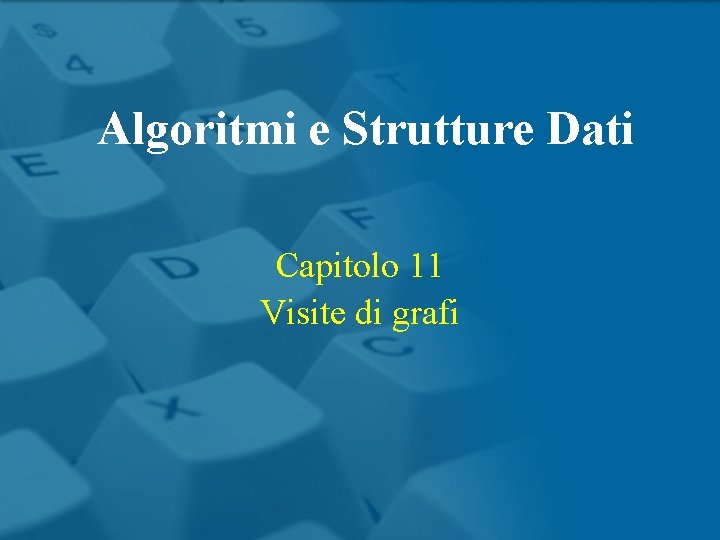 Algoritmi e Strutture Dati Capitolo 11 Visite di grafi 