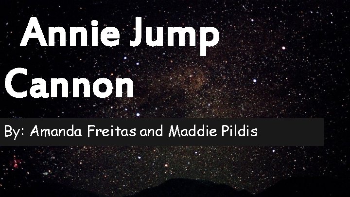 Annie Jump Cannon By: Amanda Freitas and Maddie Pildis 