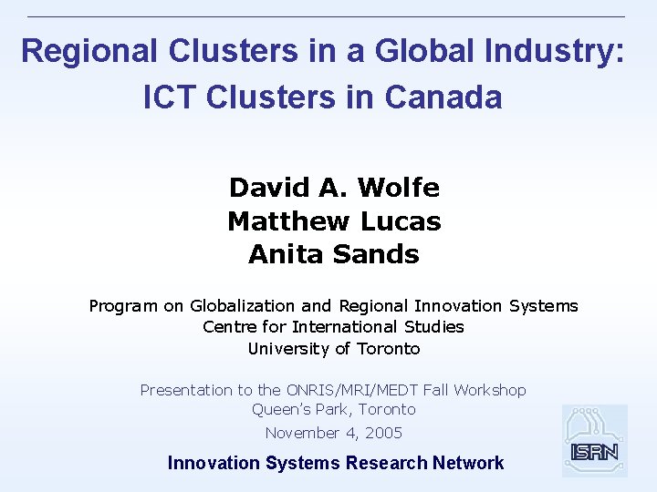 Regional Clusters in a Global Industry: ICT Clusters in Canada David A. Wolfe Matthew