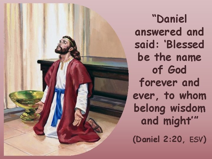 “Daniel answered and said: ‘Blessed be the name of God forever and ever, to