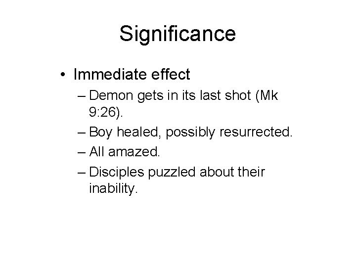 Significance • Immediate effect – Demon gets in its last shot (Mk 9: 26).