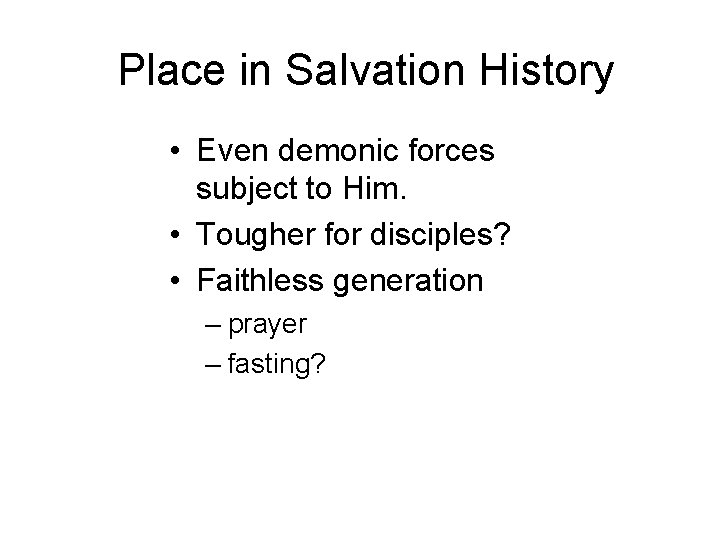 Place in Salvation History • Even demonic forces subject to Him. • Tougher for