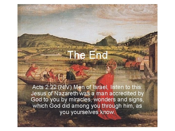 The End Acts 2: 22 (NIV) Men of Israel, listen to this: Jesus of