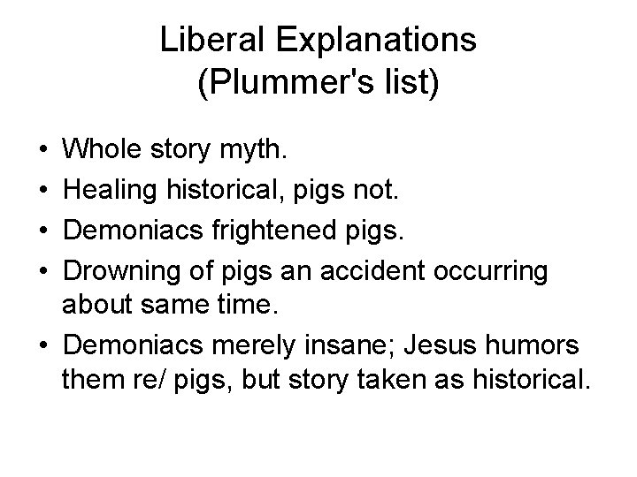 Liberal Explanations (Plummer's list) • • Whole story myth. Healing historical, pigs not. Demoniacs
