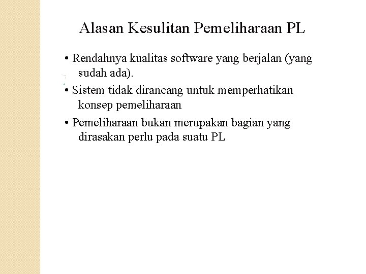 Alasan Kesulitan Pemeliharaan PL • Rendahnya kualitas software yang berjalan (yang sudah ada). •