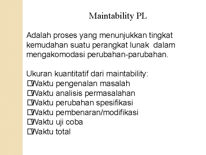 Maintability PL Adalah proses yang menunjukkan tingkat kemudahan suatu perangkat lunak dalam mengakomodasi perubahan-parubahan.