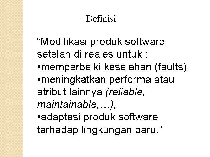 Definisi “Modifikasi produk software setelah di reales untuk : • memperbaiki kesalahan (faults), •