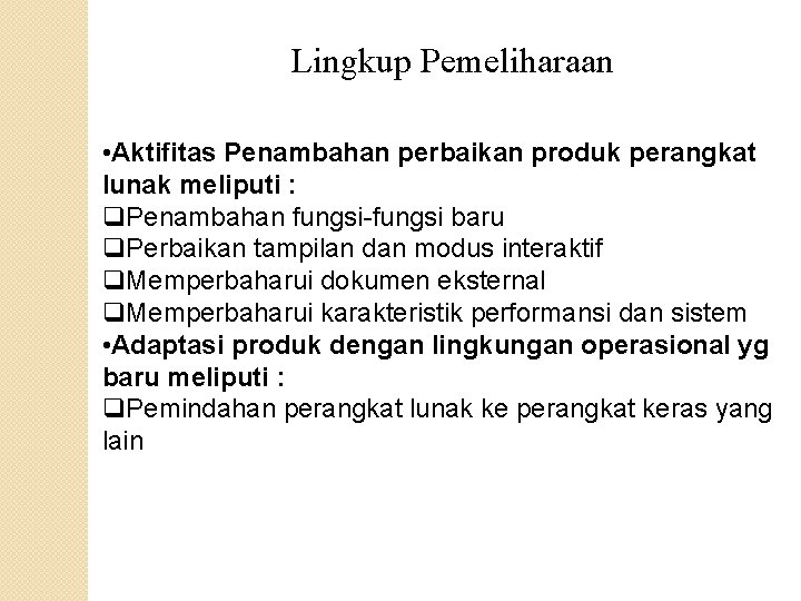 Lingkup Pemeliharaan • Aktifitas Penambahan perbaikan produk perangkat lunak meliputi : q. Penambahan fungsi-fungsi