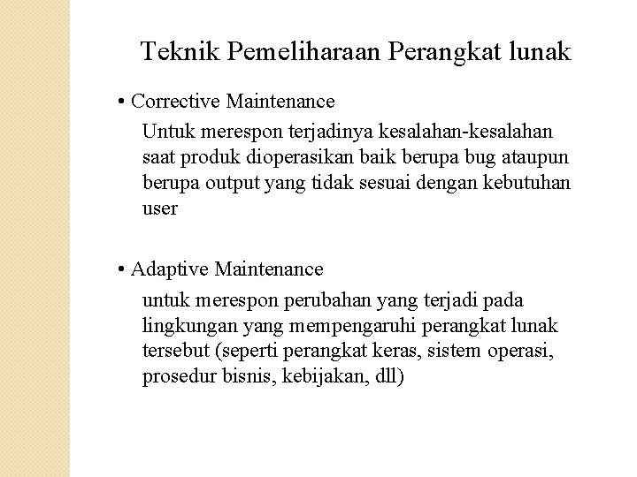 Teknik Pemeliharaan Perangkat lunak • Corrective Maintenance Untuk merespon terjadinya kesalahan-kesalahan saat produk dioperasikan