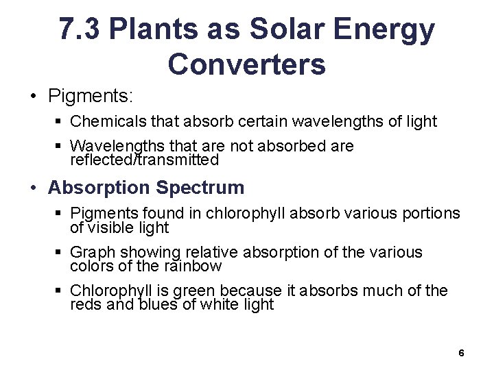 7. 3 Plants as Solar Energy Converters • Pigments: § Chemicals that absorb certain