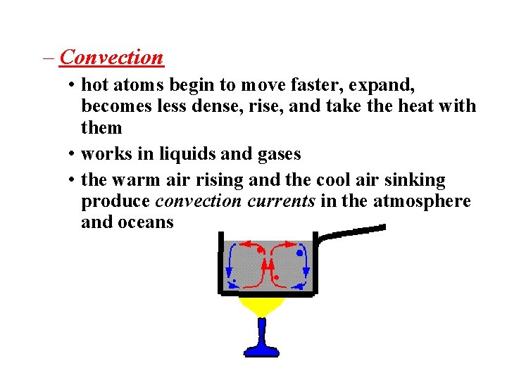 – Convection • hot atoms begin to move faster, expand, becomes less dense, rise,