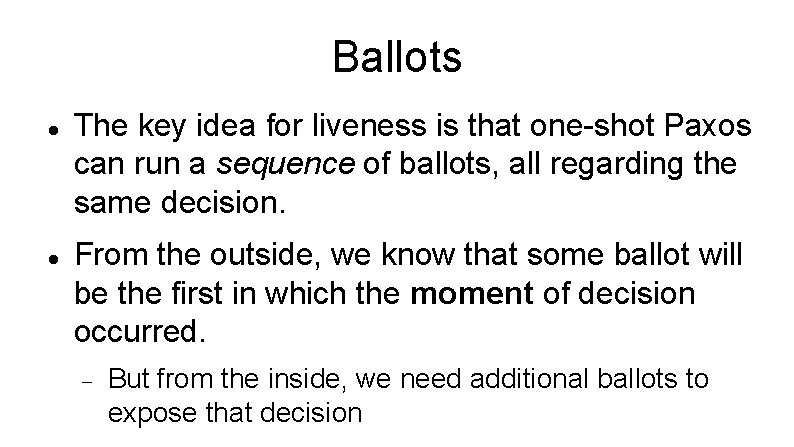 Ballots The key idea for liveness is that one-shot Paxos can run a sequence