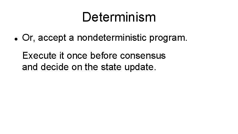 Determinism Or, accept a nondeterministic program. Execute it once before consensus and decide on