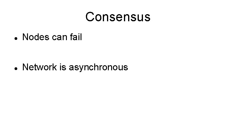 Consensus Nodes can fail Network is asynchronous 