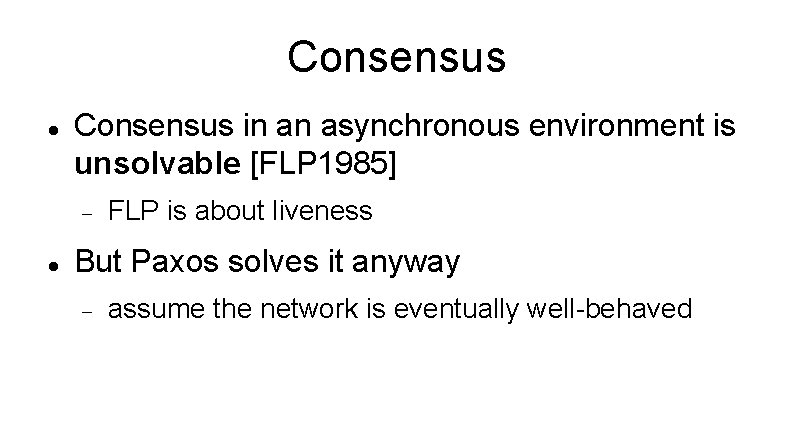 Consensus in an asynchronous environment is unsolvable [FLP 1985] FLP is about liveness But