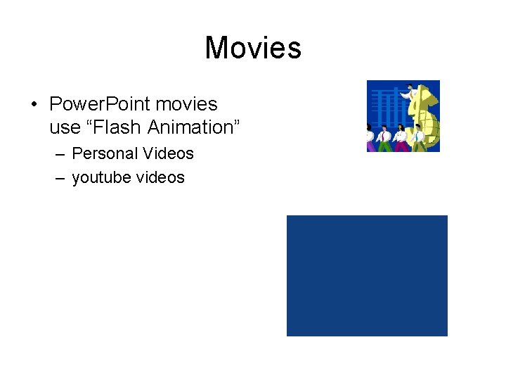 Movies • Power. Point movies use “Flash Animation” – Personal Videos – youtube videos