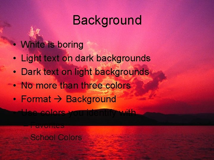 Background • • • White is boring Light text on dark backgrounds Dark text