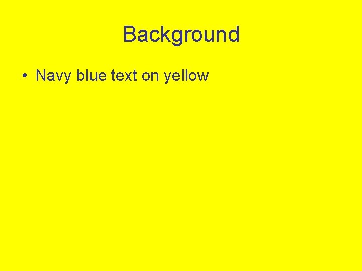 Background • Navy blue text on yellow 