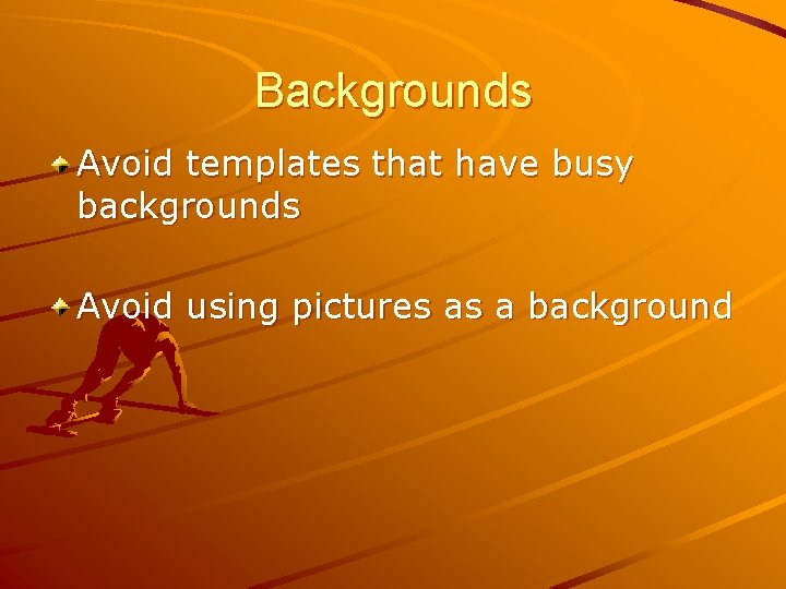 Backgrounds Avoid templates that have busy backgrounds Avoid using pictures as a background 