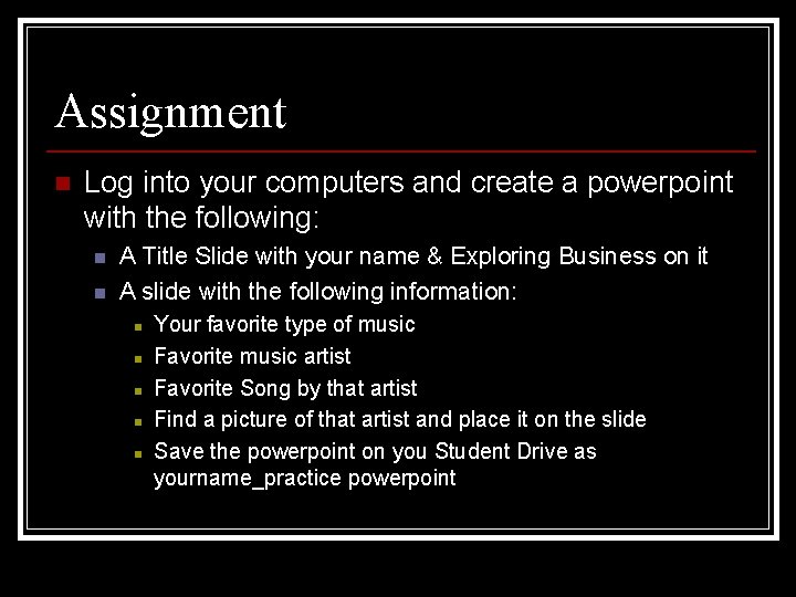 Assignment n Log into your computers and create a powerpoint with the following: n