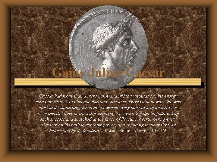 Gaius Julius Caesar had more than a mere name and military reputation: his energy