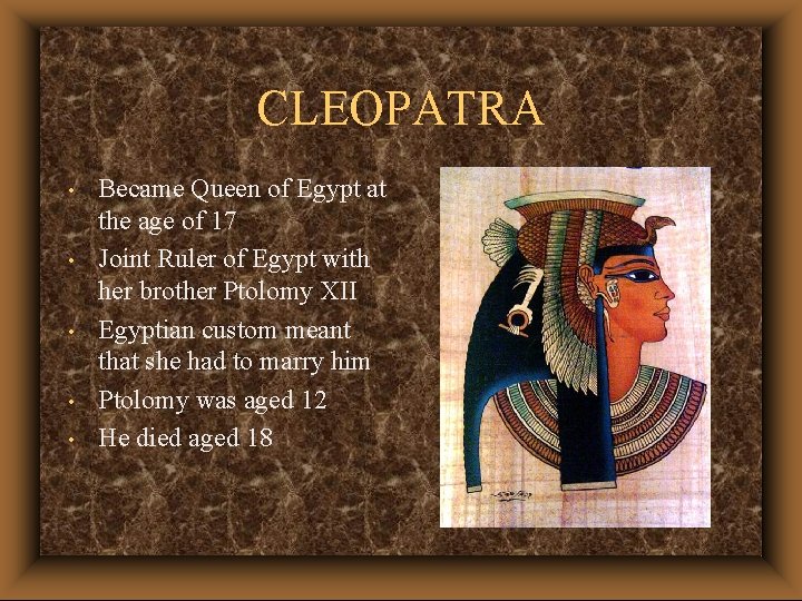 CLEOPATRA • • • Became Queen of Egypt at the age of 17 Joint