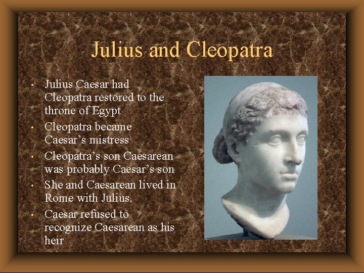 Julius and Cleopatra • • • Julius Caesar had Cleopatra restored to the throne
