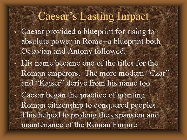 Caesar’s Lasting Impact • • • Caesar provided a blueprint for rising to absolute