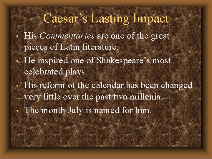 Caesar’s Lasting Impact • • His Commentaries are one of the great pieces of