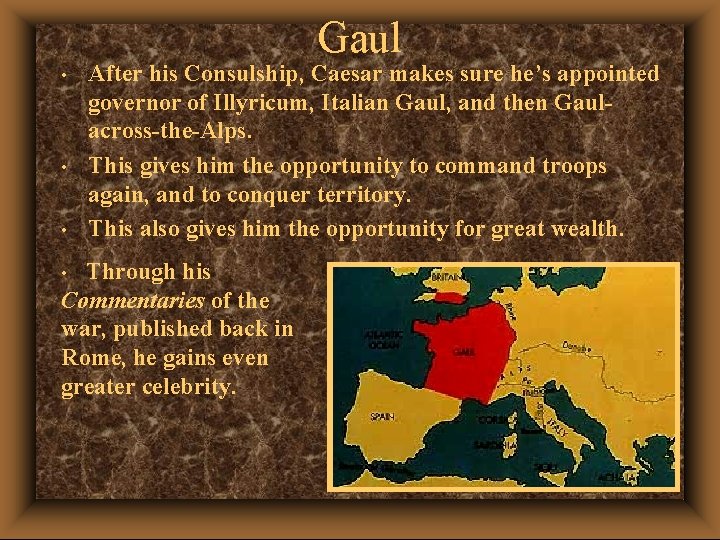 Gaul • • • After his Consulship, Caesar makes sure he’s appointed governor of