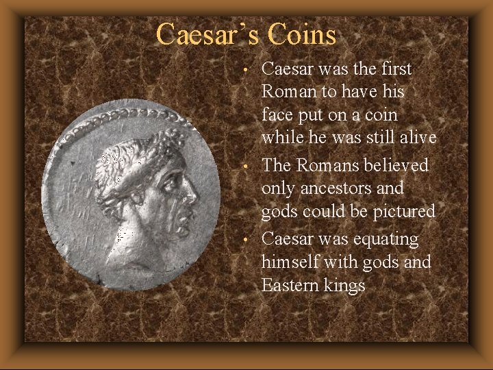 Caesar’s Coins • • • Caesar was the first Roman to have his face