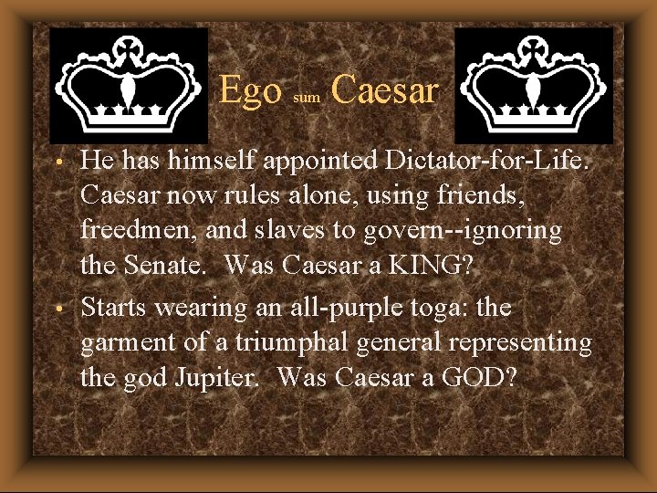 Ego sum Caesar • • He has himself appointed Dictator-for-Life. Caesar now rules alone,