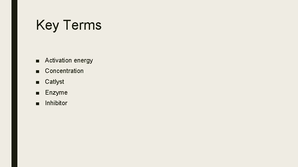Key Terms ■ Activation energy ■ Concentration ■ Catlyst ■ Enzyme ■ Inhibitor 