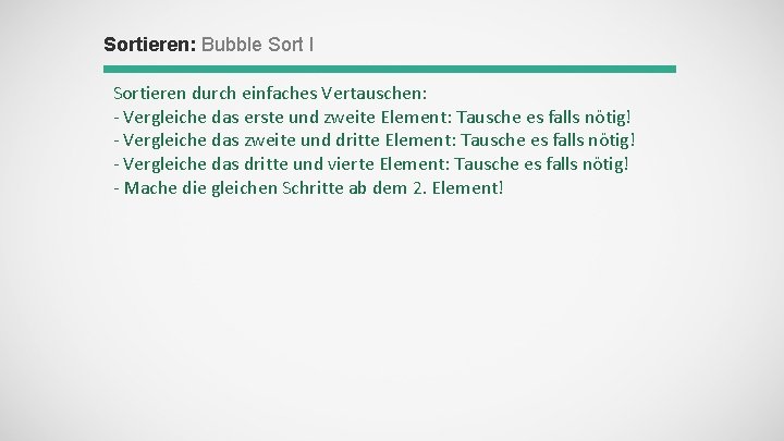 Sortieren: Bubble Sort I Sortieren durch einfaches Vertauschen: - Vergleiche das erste und zweite