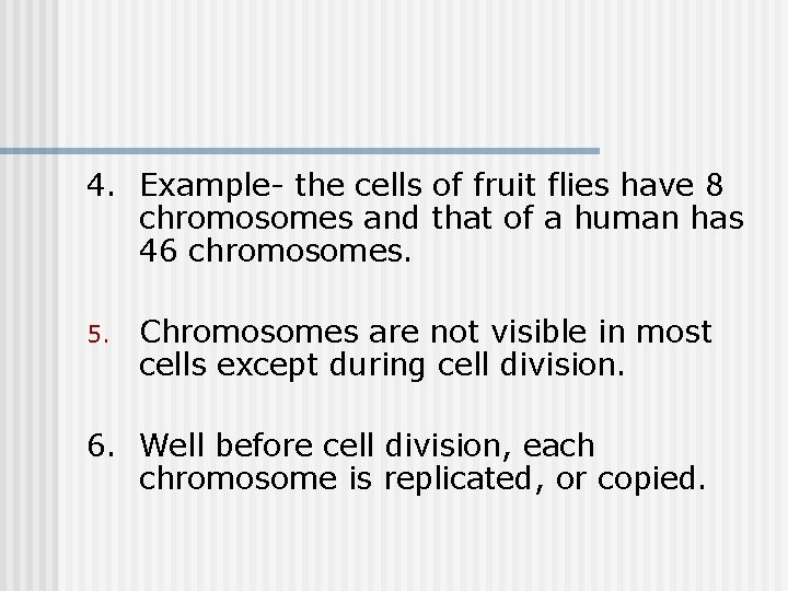 4. Example- the cells of fruit flies have 8 chromosomes and that of a 4. Example- the cells of fruit flies have 8 chromosomes and that of a