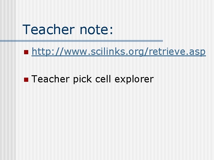 Teacher note: n http: //www. scilinks. org/retrieve. asp n Teacher pick cell explorer Teacher note: n http: //www. scilinks. org/retrieve. asp n Teacher pick cell explorer