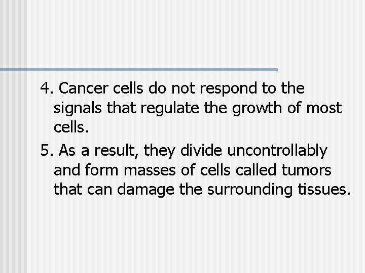 4. Cancer cells do not respond to the signals that regulate the growth of 4. Cancer cells do not respond to the signals that regulate the growth of