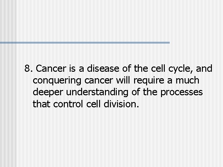 8. Cancer is a disease of the cell cycle, and conquering cancer will require 8. Cancer is a disease of the cell cycle, and conquering cancer will require