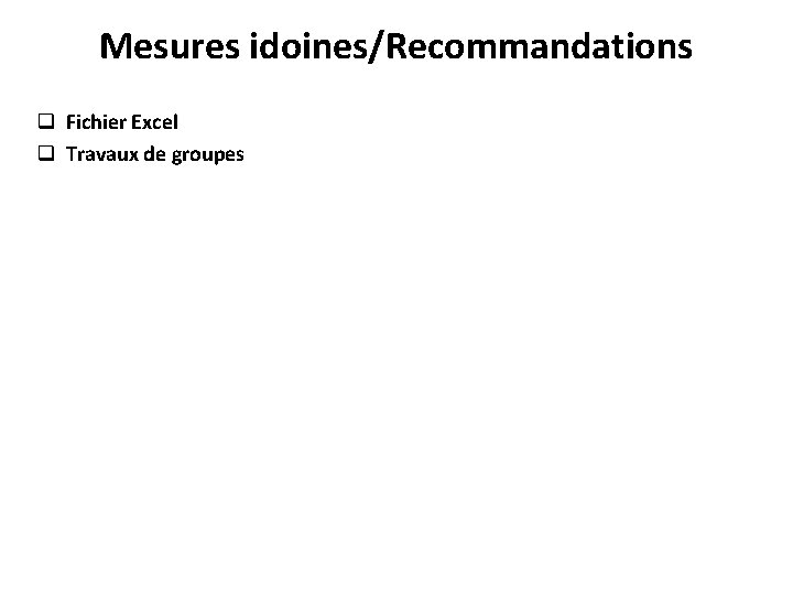 Mesures idoines/Recommandations q Fichier Excel q Travaux de groupes 