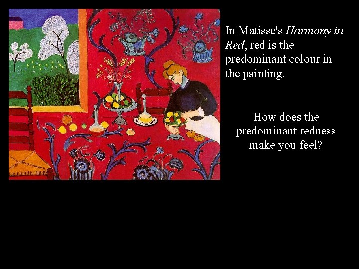 In Matisse's Harmony in Red, red is the predominant colour in the painting. How
