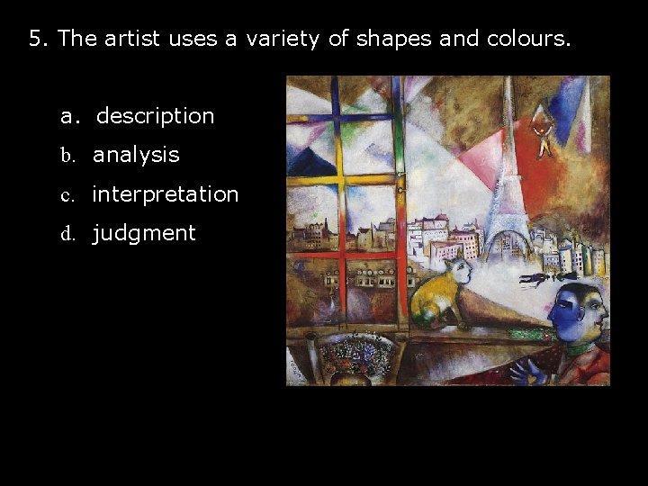 5. The artist uses a variety of shapes and colours. a. description b. analysis